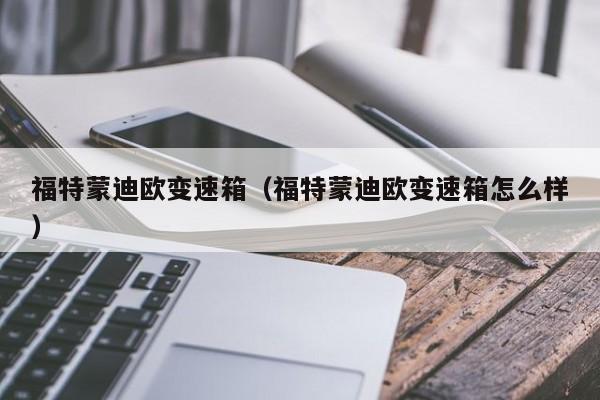 福特蒙迪欧变速箱（福特蒙迪欧变速箱怎么样）