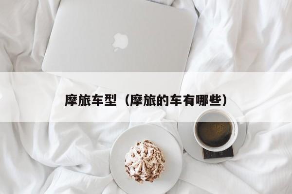 摩旅车型(摩旅的车有哪些) 摩旅车型(摩旅的车有哪些)