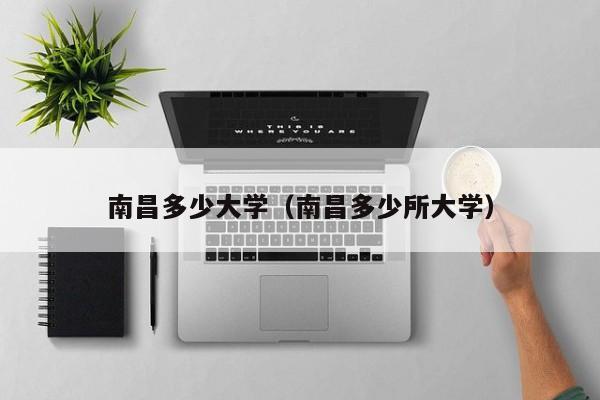 南昌多少大学(南昌多少所大学) 南昌多少大学(南昌多少所大学)