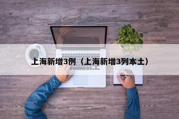 上海新增3例(上海新增3列本土) 上海新增3例(上海新增3列本土)