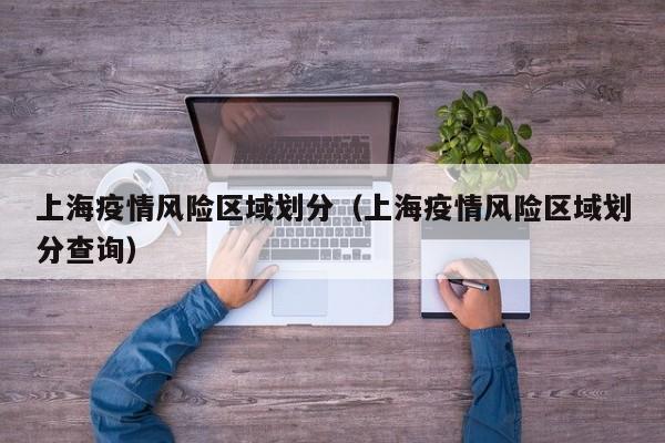 上海疫情风险区域划分(上海疫情风险区域划分查询) 上海疫情风险区域划分(上海疫情风险区域划分查询)