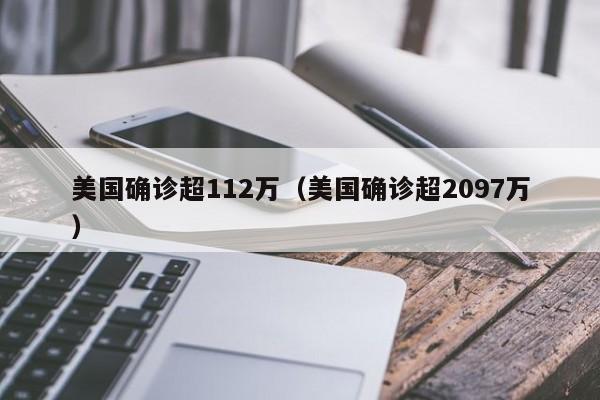 美国确诊超112万(美国确诊超2097万)