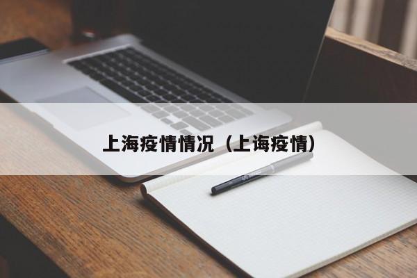 上海疫情情况(上诲疫情) 上海疫情情况(上诲疫情)