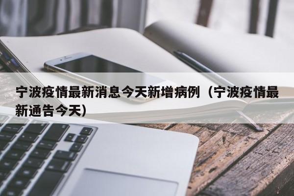 宁波疫情最新消息今天新增病例(宁波疫情最新通告今天)