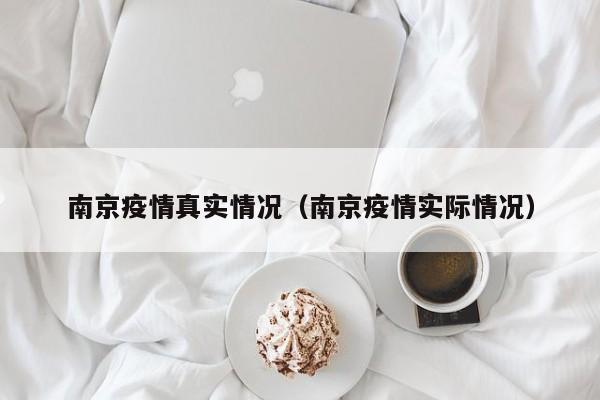 南京疫情真实情况(南京疫情实际情况)