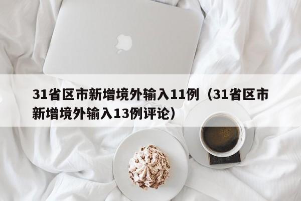 31省区市新增境外输入11例(31省区市新增境外输入13例评论)
