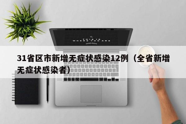 31省区市新增无症状感染12例(全省新增无症状感染者)