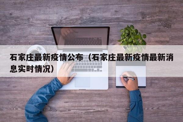 石家庄最新疫情公布(石家庄最新疫情最新消息实时情况)