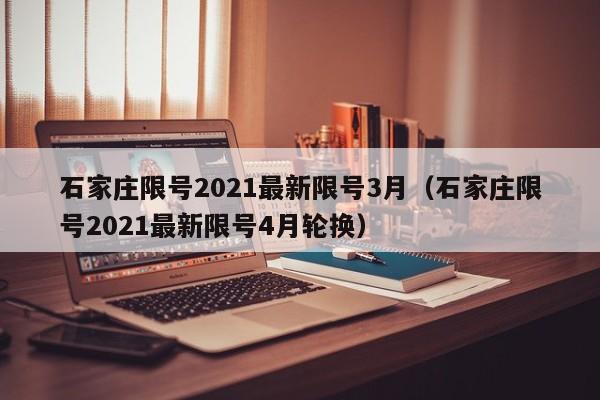 石家庄限号2021最新限号3月(石家庄限号2021最新限号4月轮换)