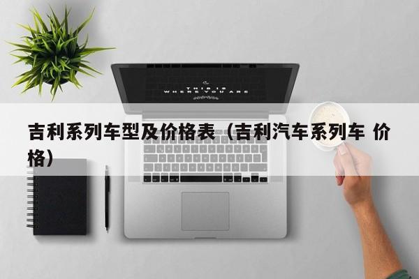 吉利系列车型及价格表(吉利汽车系列车 价格)