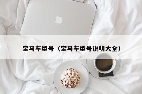 宝马车型号(宝马车型号说明大全)
