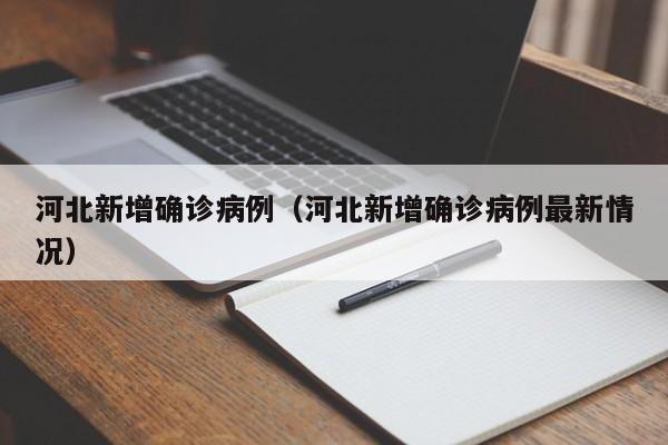 河北新增确诊病例(河北新增确诊病例最新情况)