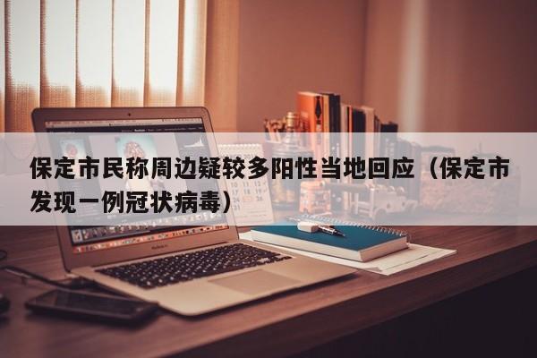 保定市民称周边疑较多阳性当地回应(保定市发现一例冠状病毒)