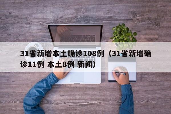 31省新增本土确诊108例(31省新增确诊11例 本土8例 新闻)