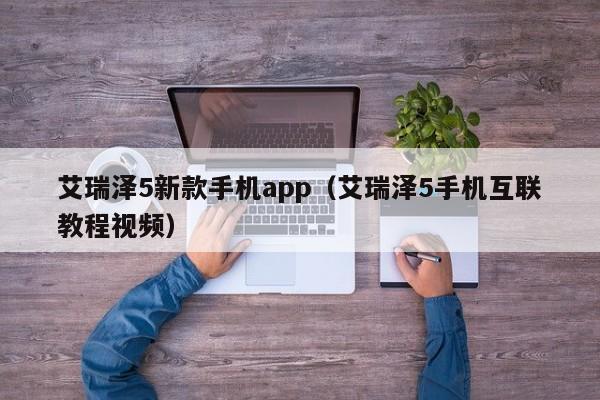 艾瑞泽5新款手机app(艾瑞泽5手机互联教程视频)