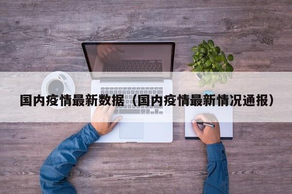 国内疫情最新数据(国内疫情最新情况通报)