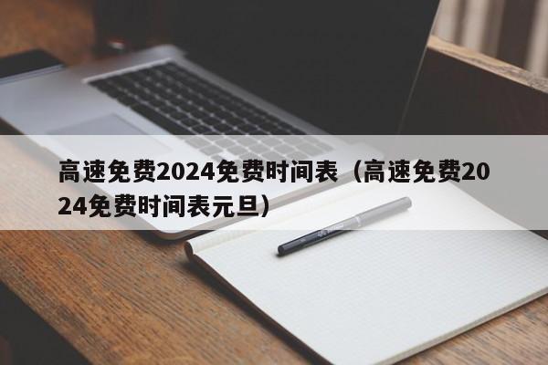 高速免费2024免费时间表(高速免费2024免费时间表元旦)