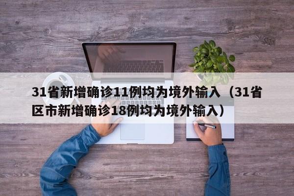 31省新增确诊11例均为境外输入(31省区市新增确诊18例均为境外输入)