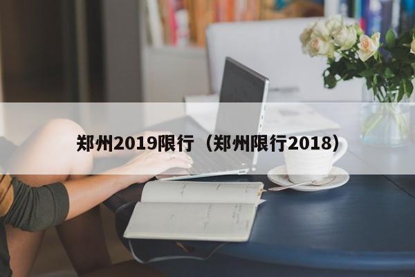 郑州2019限行(郑州限行2018)