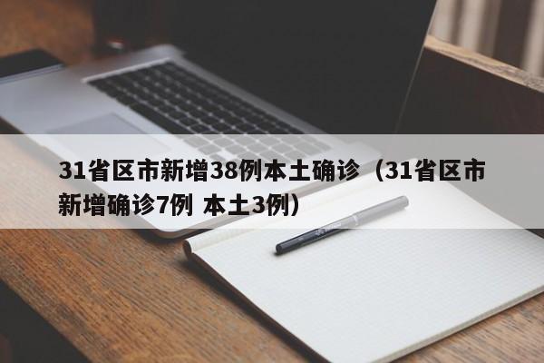 31省区市新增38例本土确诊(31省区市新增确诊7例 本土3例)