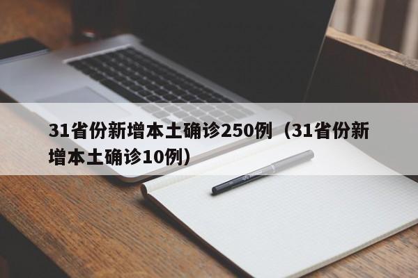 31省份新增本土确诊250例(31省份新增本土确诊10例)