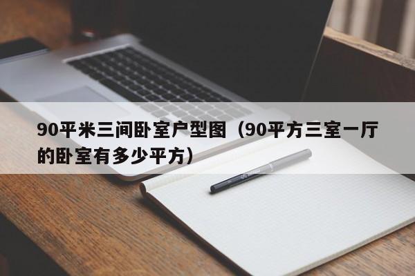 90平米三间卧室户型图(90平方三室一厅的卧室有多少平方)