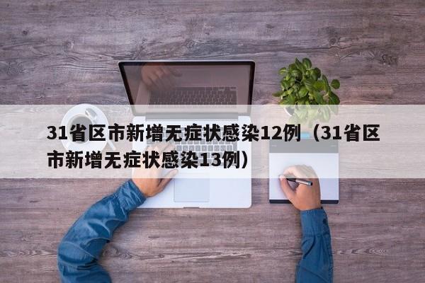 31省区市新增无症状感染12例(31省区市新增无症状感染13例)