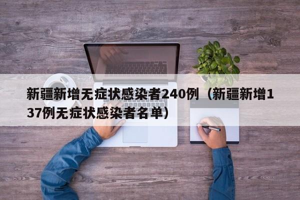 新疆新增无症状感染者240例(新疆新增137例无症状感染者名单)