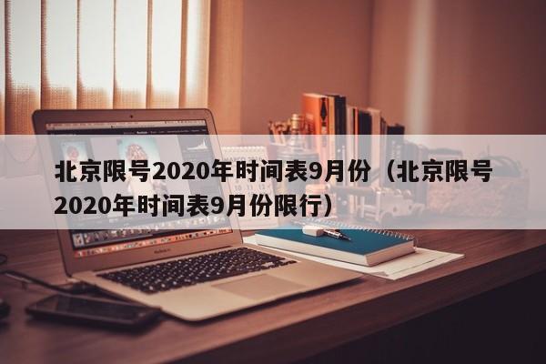 北京限号2020年时间表9月份(北京限号2020年时间表9月份限行)