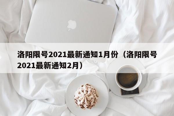 洛阳限号2021最新通知1月份(洛阳限号2021最新通知2月)
