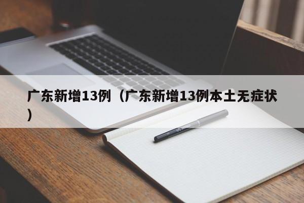 广东新增13例(广东新增13例本土无症状)