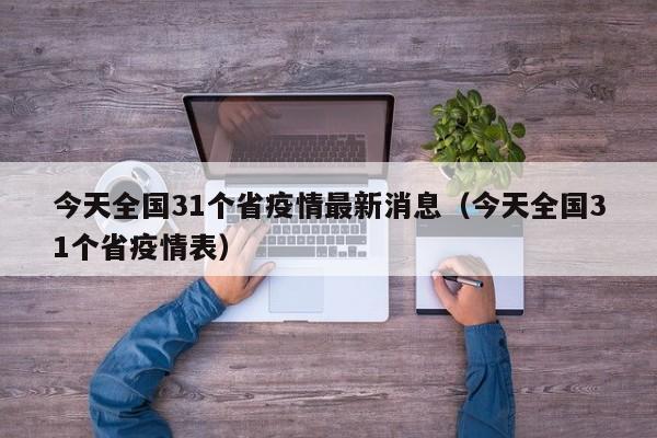 今天全国31个省疫情最新消息(今天全国31个省疫情表)