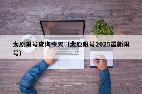 太原限号查询今天(太原限号2025最新限号)