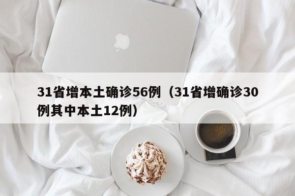 31省增本土确诊56例(31省增确诊30例其中本土12例)