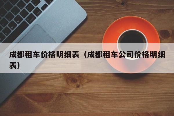 成都租车价格明细表(成都租车公司价格明细表)