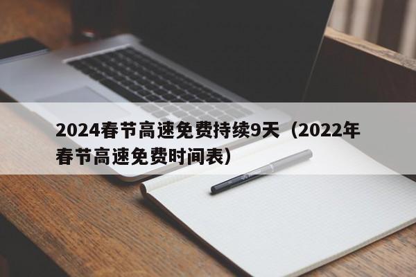2024春节高速免费持续9天(2022年春节高速免费时间表)